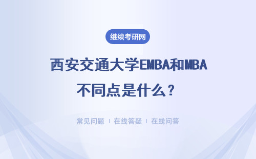 西安交通大学EMBA和MBA不同点是什么？有什么区别？