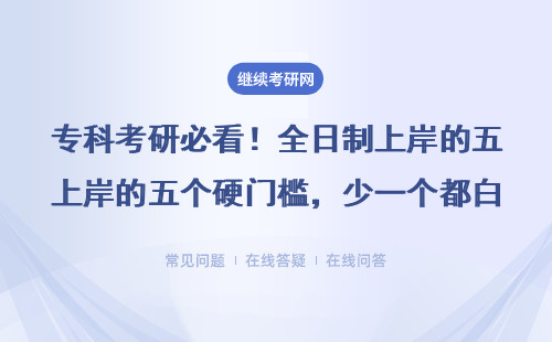 專科考研必看！全日制上岸的五個硬門檻，少一個都白折騰