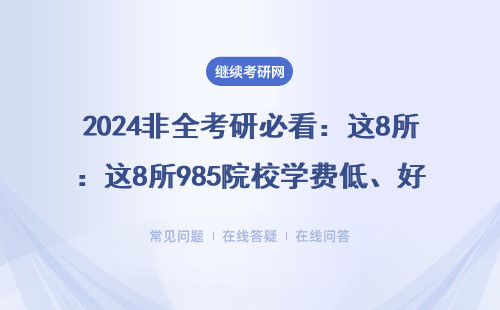 2024非全考研必看：这8所985院校学费低、好上岸（附MBA/MPA报考指南）