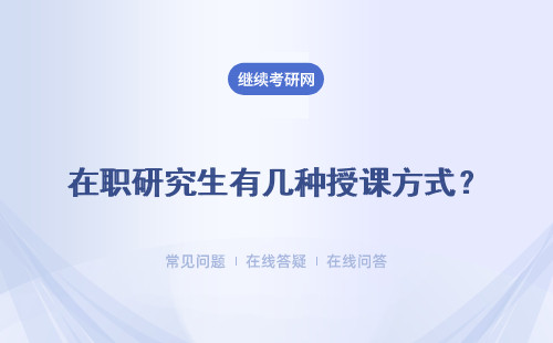 在职研究生有几种授课方式？面授方式、网络方式