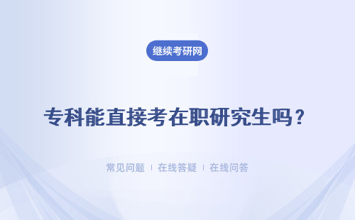 专科能直接考在职研究生吗？能够直接获得硕士学历吗？