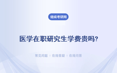 醫(yī)學在職研究生學費貴嗎? 性價比高嗎？