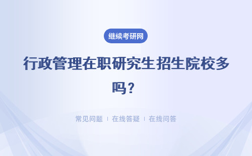 行政管理在职研究生招生院校多吗？招生院校推荐