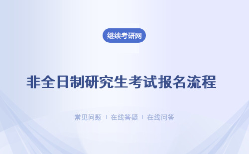 非全日制研究生考试报名流程 (报名时间、考试流程）