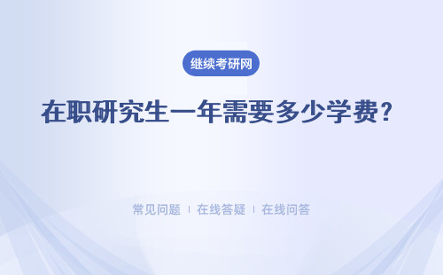 在職研究生一年需要多少學(xué)費(fèi)？附學(xué)費(fèi)詳情表