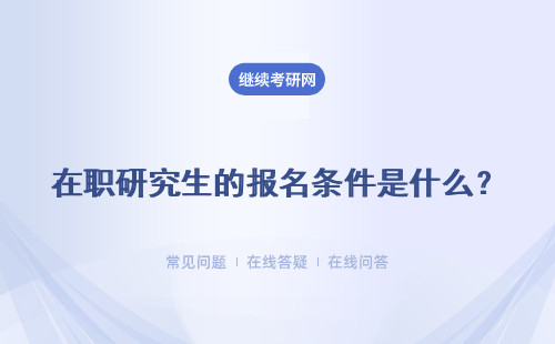 在职研究生的报名条件是什么？怎么报名？