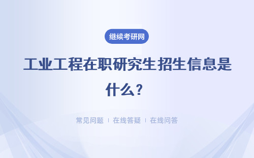 工業工程在職研究生招生信息是什么？招生流程是什么？