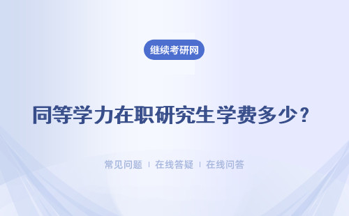 同等学力在职研究生学费多少？附学费汇总表