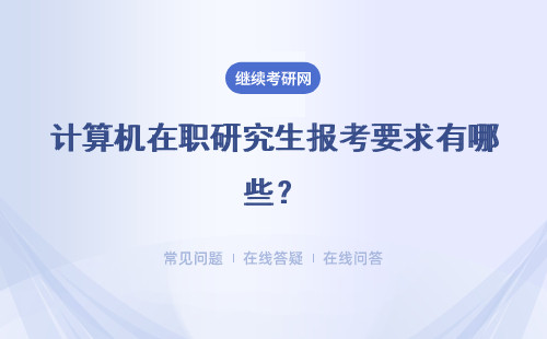 計算機在職研究生報考要求有哪些？同等學力，非全日制