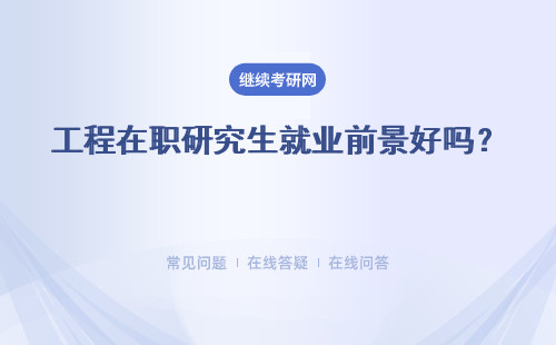 工程在職研究生就業前景好嗎？ 就業方向怎么樣？