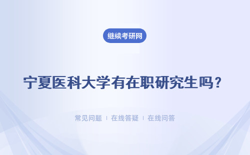 寧夏醫科大學有在職研究生嗎？在職研究生有用嗎？