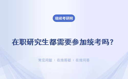 在职研究生都需要参加统考吗？考完就可以拿证吗？