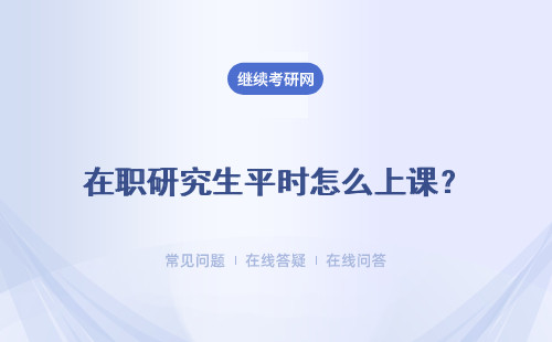 在职研究生平时怎么上课？老师的水平怎么样？