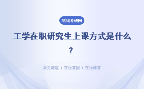 工学在职研究生上课方式是什么？详细解答