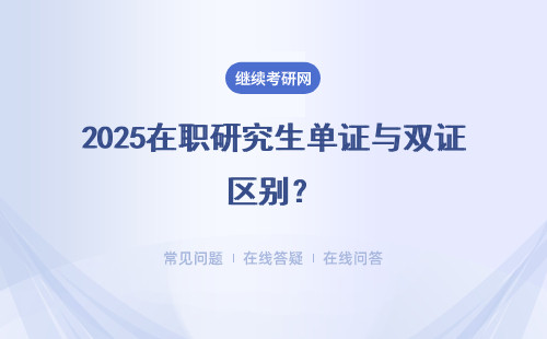 2025在職研究生單證與雙證區(qū)別？區(qū)別分析