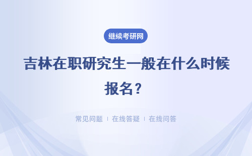 吉林在职研究生一般在什么时候报名?具体时间