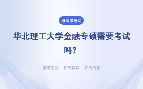 华北理工大学金融专硕需要考试吗？备考技巧有哪些？