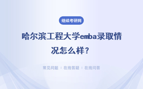 哈爾濱工程大學(xué)emba錄取情況怎么樣？咋確定結(jié)果呢？