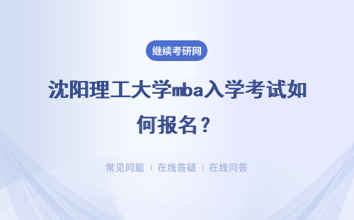 沈阳理工大学mba入学考试如何报名？具体说明