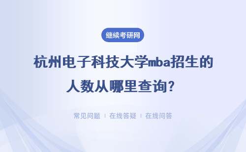 杭州电子科技大学mba招生的人数从哪里查询？详细说明