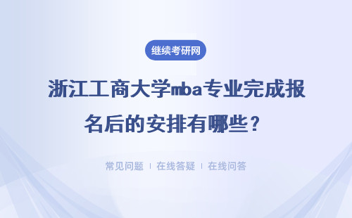 浙江工商大學mba專業完成報名后的安排有哪些？具體說明