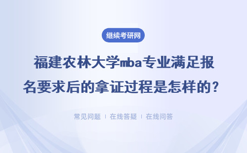 福建農(nóng)林大學mba專業(yè)滿足報名要求后的拿證過程是怎樣的？詳細說明