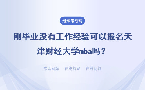 剛畢業沒有工作經驗可以報名天津財經大學mba嗎？具體說明