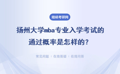 揚州大學mba專業入學考試的通過概率是怎樣的？詳細說明