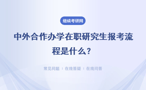中外合作办学在职研究生报考流程是什么？详情