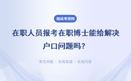 在职人员报考在职博士能给解决户口问题吗？具体说明
