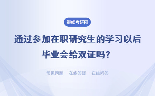 通過參加在職研究生的學(xué)習(xí)以后畢業(yè)會(huì)給雙證嗎？怎樣能夠獲得雙證？