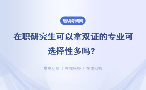 在職研究生可以拿雙證的專業(yè)可選擇性多嗎？有哪些可以報考？