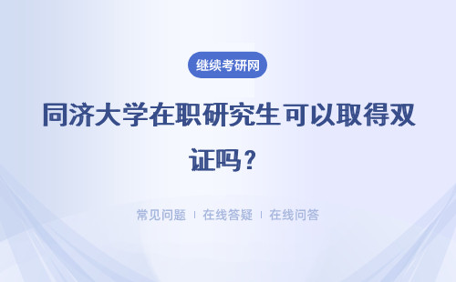 同济大学在职研究生可以取得双证吗？具体说明