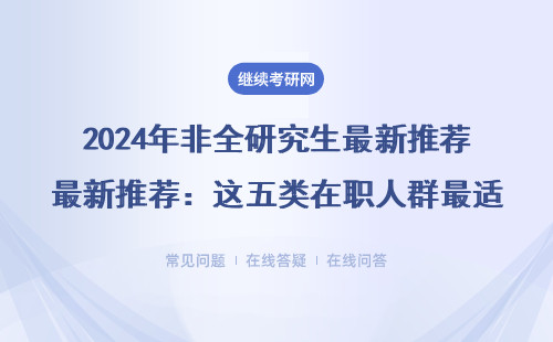 2024年非全研究生最新推荐：这五类在职人群最适合报读MBA/EMBA/MEM