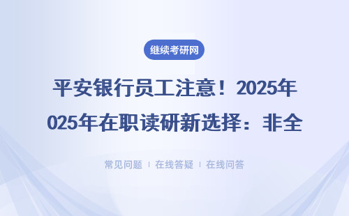平安銀行員工注意！2025年在職讀研新選擇：非全MBA/EMBA學費表流出