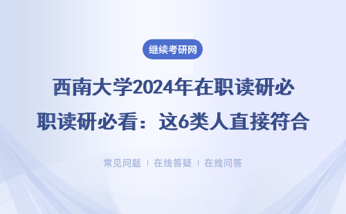 西南大学2024年在职读研必看：这6类人直接符合同等学力申硕条件