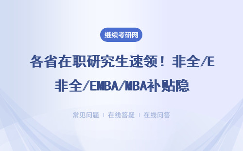 各省在职研究生速领！非全/EMBA/MBA补贴隐藏福利大公开