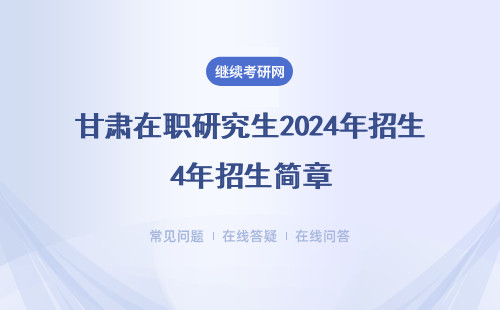 甘肅在職研究生2024年招生簡章（附招生院校、條件、時間詳情表）