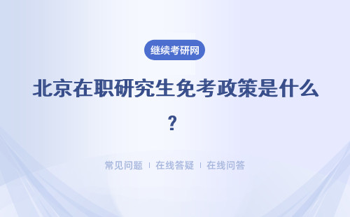 北京在职研究生免考政策是什么？是不用考试就能读研吗？