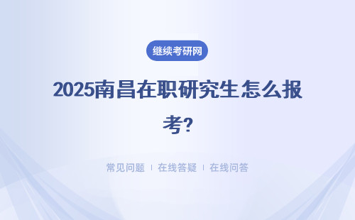 2025南昌在職研究生怎么報考?考試難度大嗎？同等學力 中外合辦