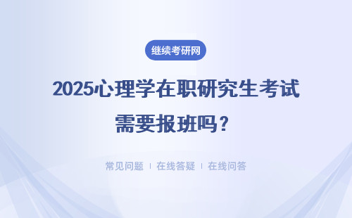 2025心理學在職研究生考試需要報班嗎？學費很貴嗎？