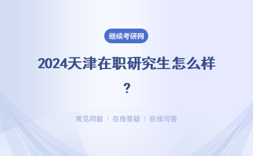 2024天津在職研究生怎么樣?考試難度大嗎？