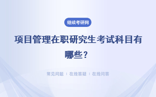 項目管理在職研究生考試科目有哪些？兩種形式解答