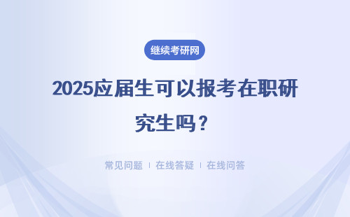 2025應屆生可以報考在職研究生嗎？ 專科、本科