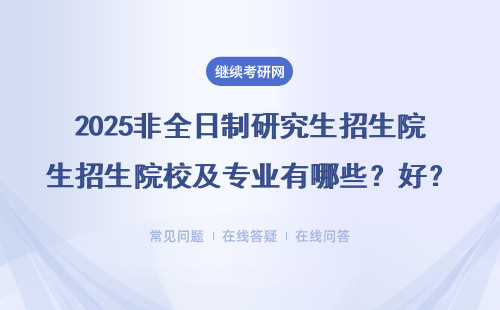 2025非全日制研究生招生院校及專業(yè)有哪些？哪些專業(yè)前景較好？