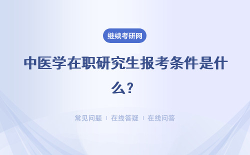 中醫(yī)學在職研究生報考條件是什么？工作經(jīng)驗要求是什么？