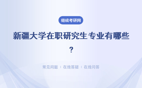 新疆大学在职研究生专业有哪些？专业学费信息介绍