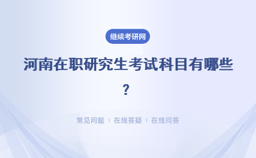 河南在职研究生考试科目有哪些？时间是什么时候？