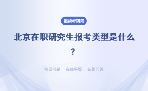 北京在职研究生报考类型是什么？类型详解