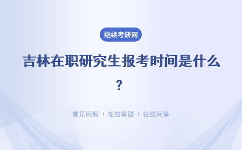 吉林在职研究生报考时间是什么?报考时间有变化吗?